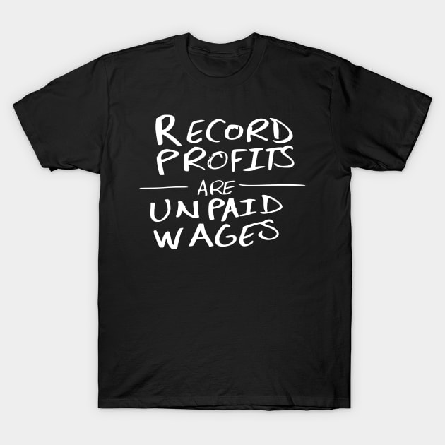 Record Profits Are Unpaid Wages T-Shirt by MAR-A-LAGO RAIDERS